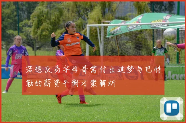 若想交易字母哥需付出追梦与巴特勒的薪资平衡方案解析