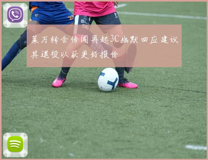 莱万转会传闻再起3C幽默回应建议其退役以获更好报价